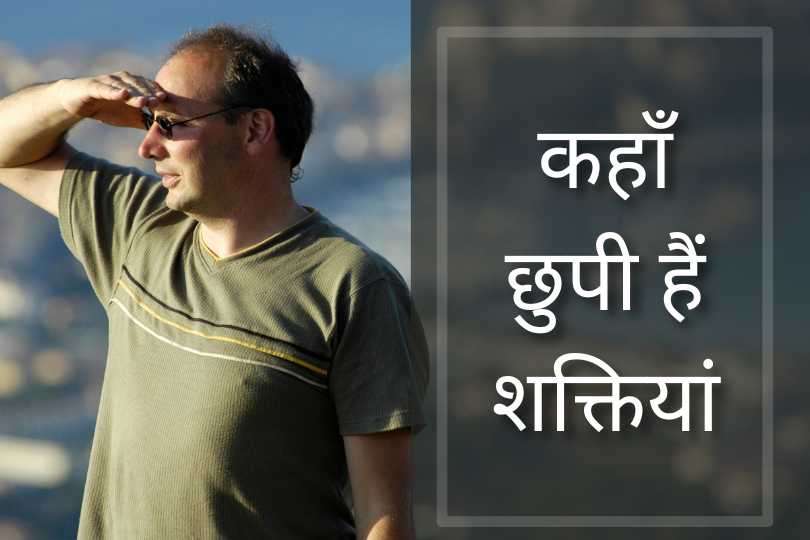 कहाँ छुपी हैं शक्तियां